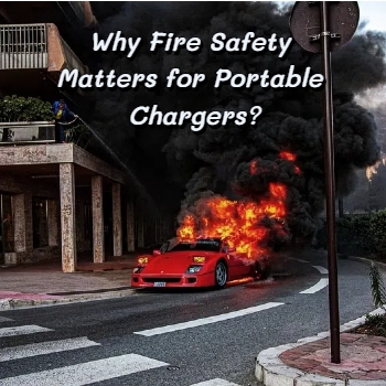 Why Fire Safety Matters for Portable Chargers?