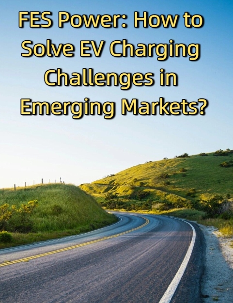 FES Power: How to Solve EV Charging Challenges in Emerging Markets?