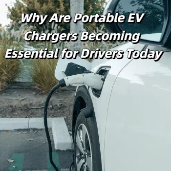 Why Are Portable EV Chargers Becoming Essential for Drivers Today？