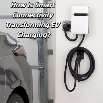 How Is Smart Connectivity Transforming EV Charging?