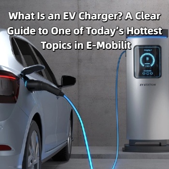 What Is an EV Charger? A Clear Guide to One of Today’s Hottest Topics in E-Mobility